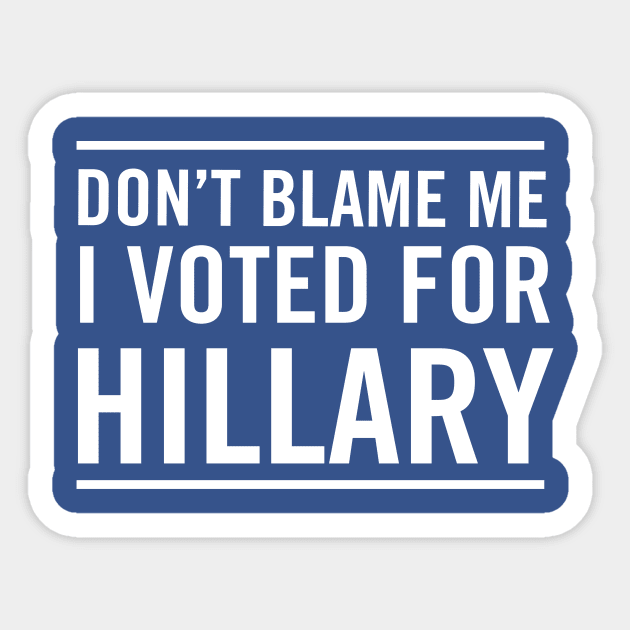 Don't blame me I voted for Hillary Sticker by Blister